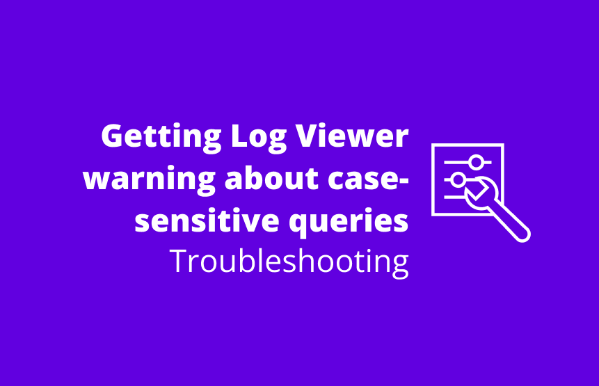 I get a warning in the Log Viewer about case-sensitive queries in Logs Classic.