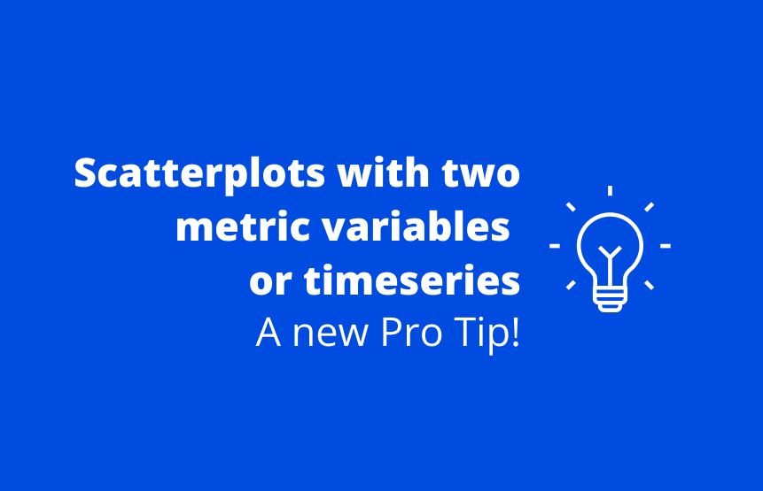 Pro Tip: Scatterplots with two metric variables/timeseries