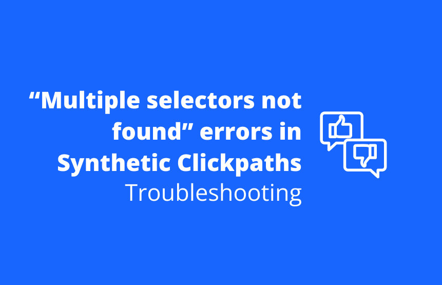 Troubleshoot “Multiple selectors were not found” errors in Dynatrace Synthetic Clickpaths