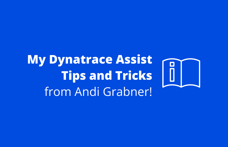My Dynatrace Assist Tips and Tricks