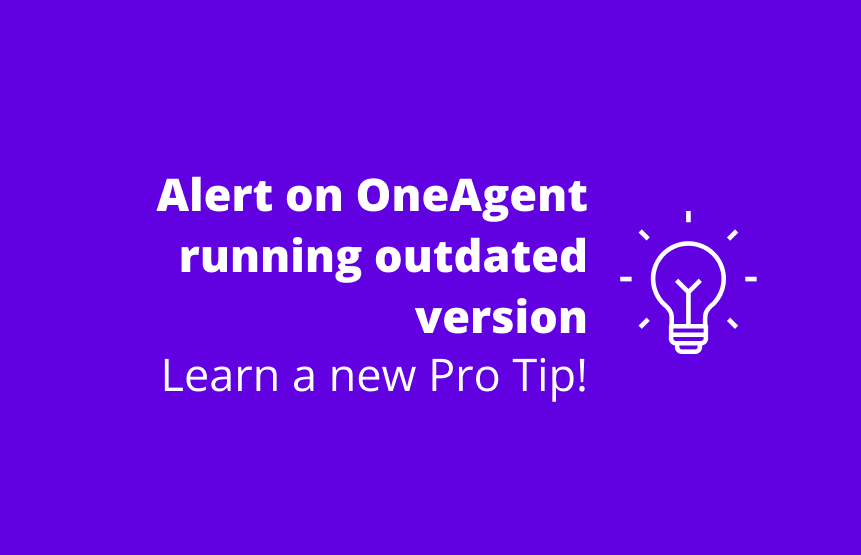 PRO TIP: Alert on OneAgent running outdated version